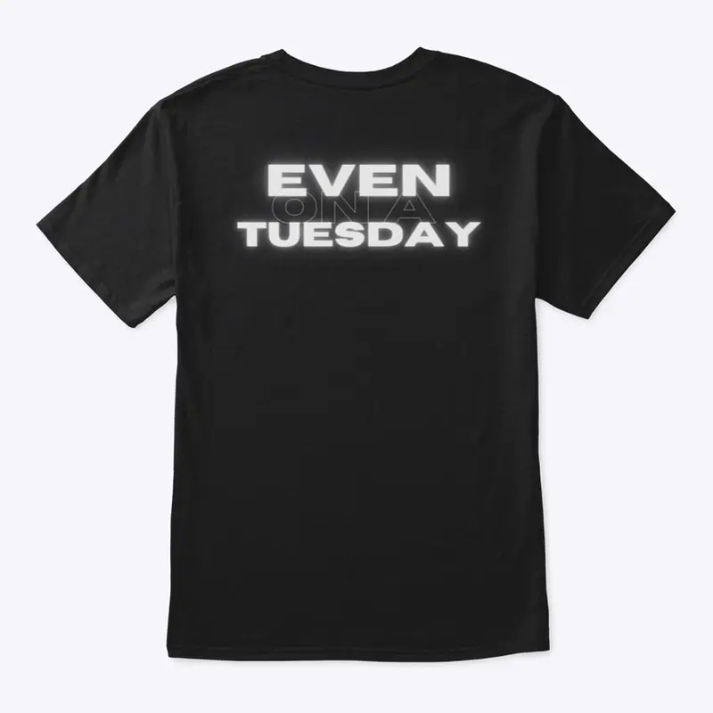 Even On A Tuesday T-shirt