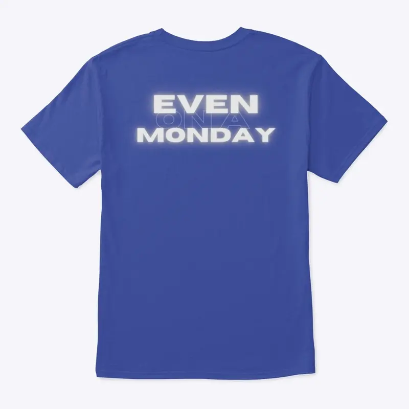 Even On A Monday T-shirt